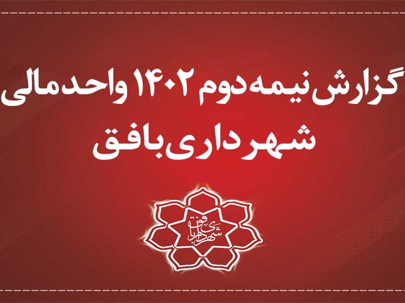 گزارش عملکرد مالی شش ماهه دوم سال 1402 شهرداری بافق