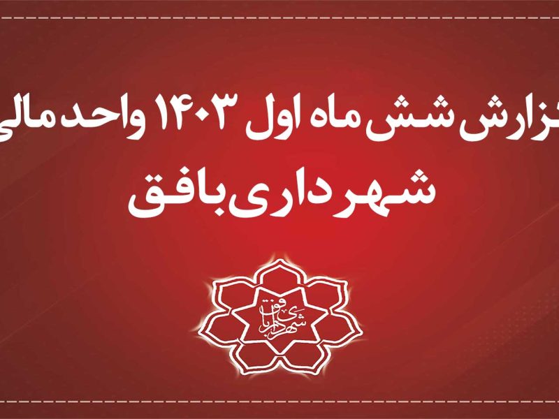 گزارش عملکرد مالی شش ماهه اول سال 1403 شهرداری بافق