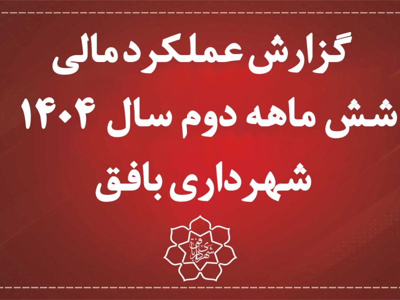 گزارش عملکرد مالی شش ماهه دوم سال 1404 شهرداری بافق